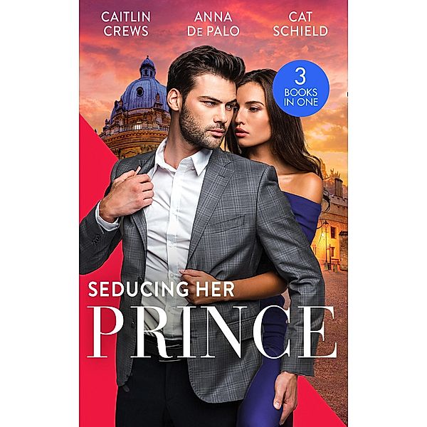 Seducing Her Prince: A Royal Without Rules (Royal & Ruthless) / One Night with Prince Charming / A Royal Baby Surprise / Mills & Boon, Caitlin Crews, Anna Depalo, Cat Schield