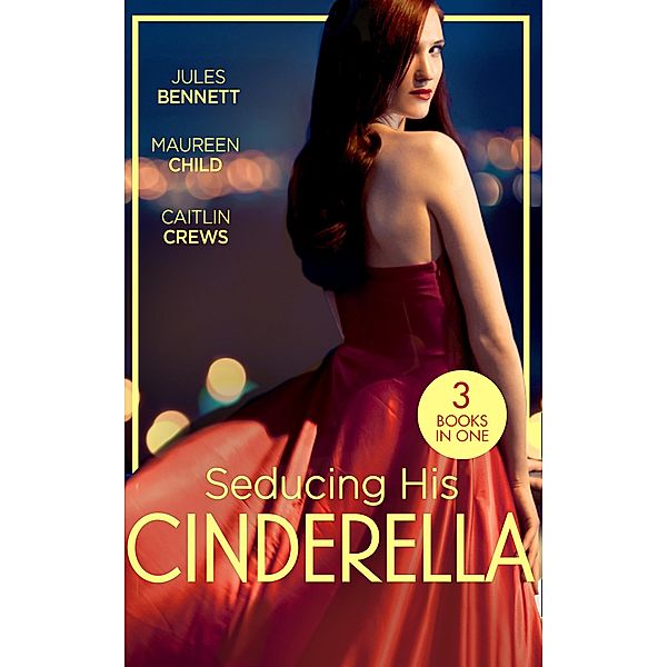 Seducing His Cinderella: Maid for a Magnate (Dynasties: The Montoros) / The Lone Star Cinderella / Bride by Royal Decree / Mills & Boon, Jules Bennett, Maureen Child, Caitlin Crews