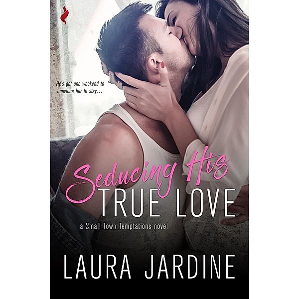 Seducing His True Love / Small Town Temptations Bd.2, Laura Jardine