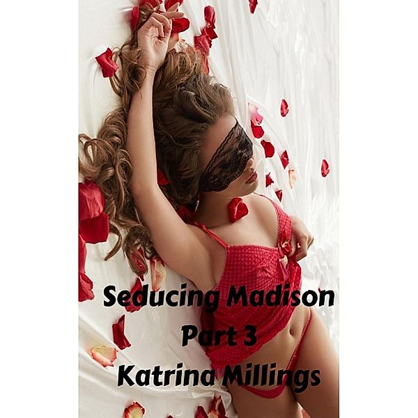 Seducing Madison: Seducing Madison Part 3, Katrina Millings