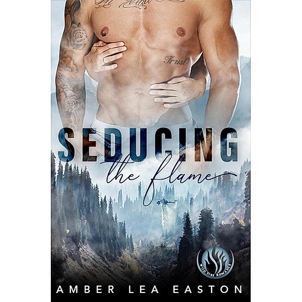 Seducing the Flame (Wildfire Romance, #1) / Wildfire Romance, Amber Lea Easton