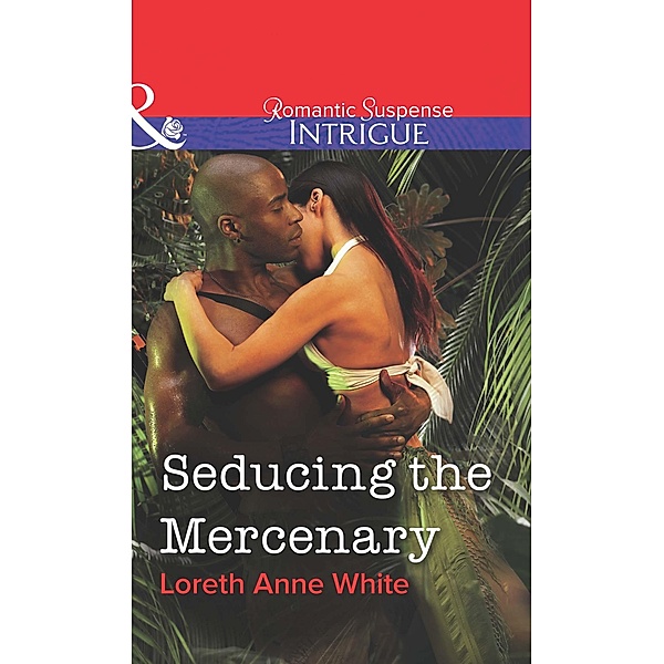 Seducing the Mercenary (Mills & Boon Intrigue) / Mills & Boon Intrigue, Loreth Anne White
