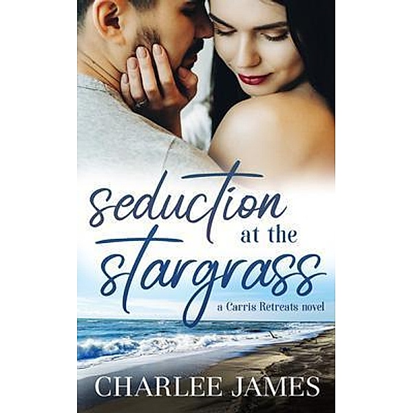 SEDUCTION AT THE STARGRASS / Carris Retreats Bd.1, Charlee James