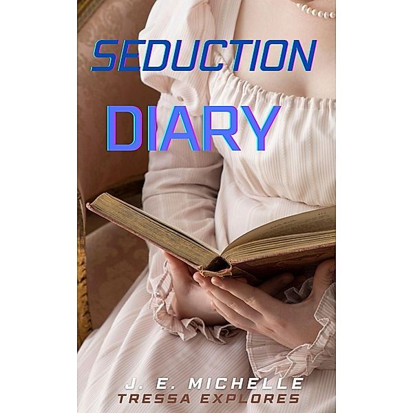 Seduction Diary (Tressa Explores) / Tressa Explores, J. E. Michelle