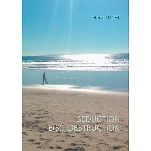 SEDUCTION E(S)T DESTRUCTION, Elena Lucet