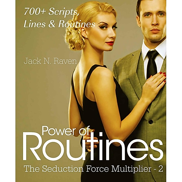 Seduction Force Multiplier 2: Power of Routines - Over 700 Scripts, Lines and Routines, Jack N. Raven