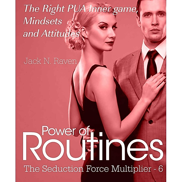 Seduction Force Multiplier 6: Power of Routines - The Right PUA Inner game , Mindsets and Attitudes! / JNR Publishing, Jack N. Raven
