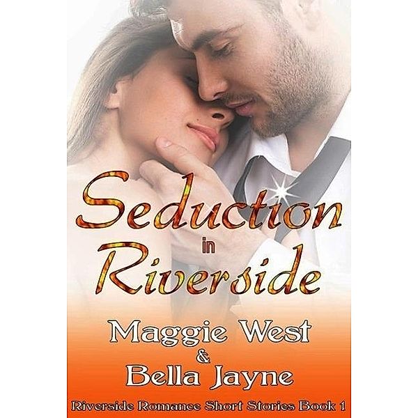 Seduction in Riverside (Riverside Romance Short Story Collection, #1), Maggie West, Bella Jayne