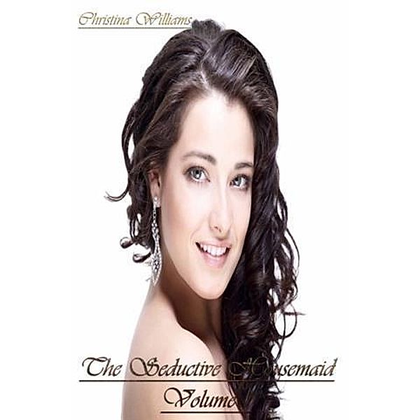 Seductive Housemaid - Volume 1, Christina Williams