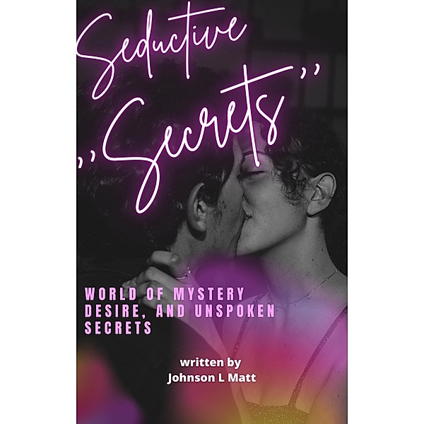 ''Seductive Secrets '':World Of Mystery Desire And Unspoken Secrets, JOHNSON l Matt