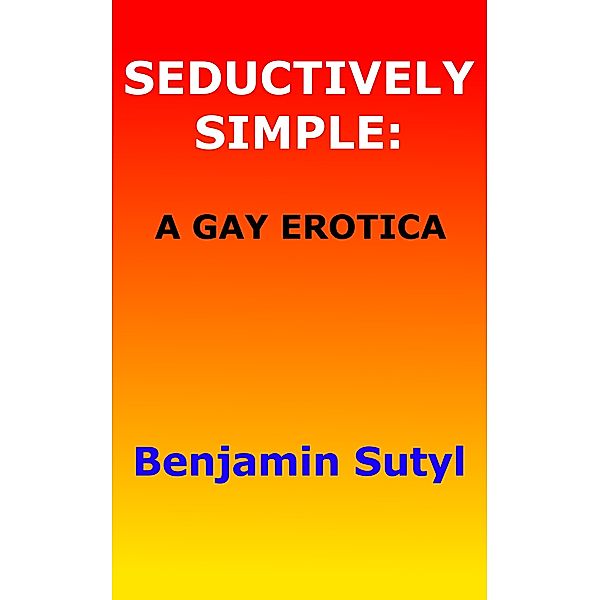 Seductively Simple: A Gay Erotica, Benjamin Sutyl