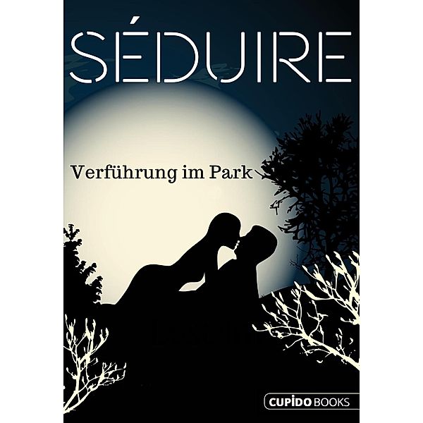 Séduire Verführung im Park / Cupido Books, Karyna Leon, Greta Leander, Jana Ohn, Severin Amato, Karo Stein, Kassandra Wieland