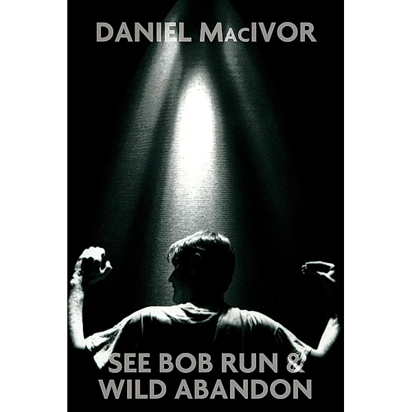 See Bob Run & Wild Abandon / Playwrights Canada Press, Daniel MacIvor