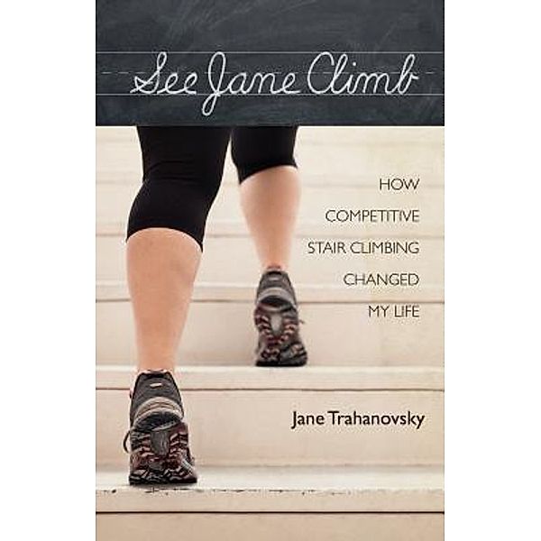 See Jane Climb: How Competitive Stair Climbing Changed My Life, Jane Trahanovsky