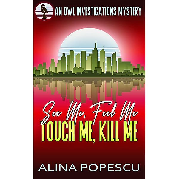See Me, Feel Me, Touch Me, Kill Me (OWL Investigations Mysteries, #5) / OWL Investigations Mysteries, Alina Popescu