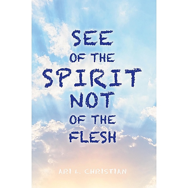 See of the Spirit Not of the Flesh, Ari L. Christian