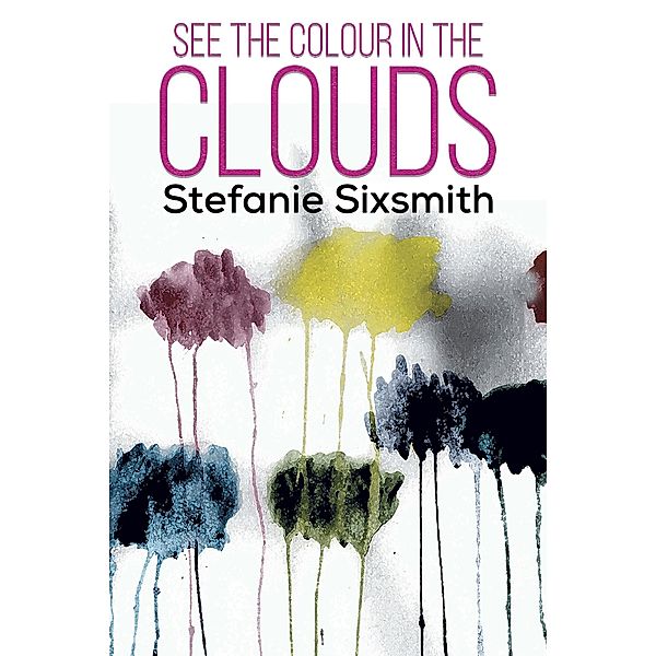 See the Colour in the Clouds / Austin Macauley Publishers, Stefanie Sixsmith