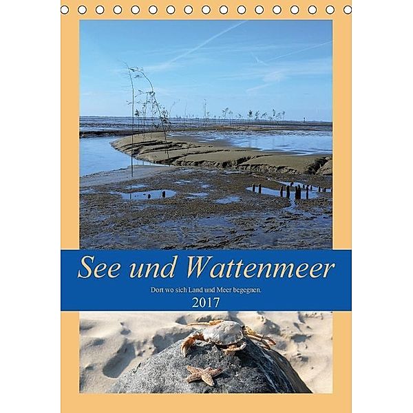 See und Wattenmeer - Dort wo sich Land und Meer begegnen. (Tischkalender 2017 DIN A5 hoch), Günther Klünder