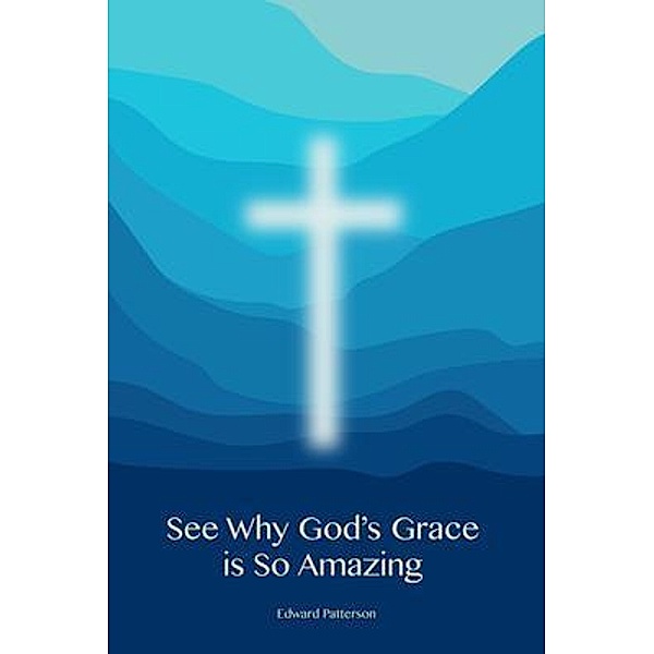 See Why God's Grace is So Amazing, Edward Patterson