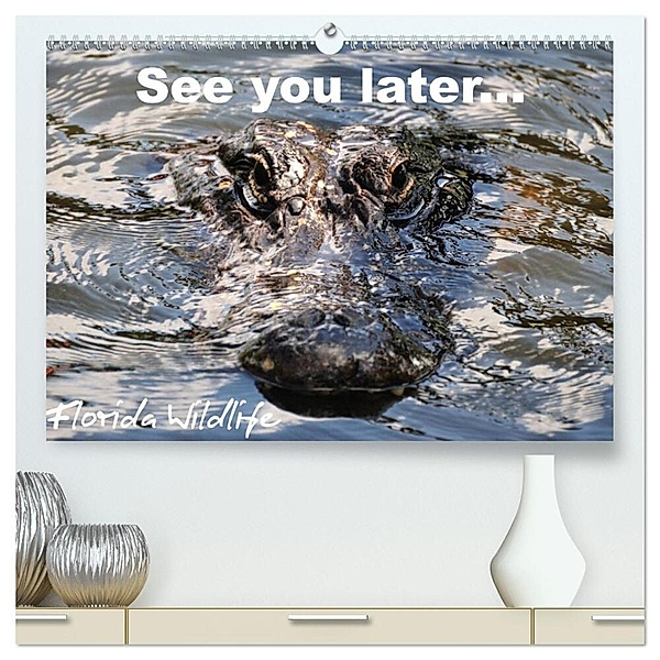 See you later ... Florida Wildlife (hochwertiger Premium Wandkalender 2024 DIN A2 quer), Kunstdruck in Hochglanz, Uwe Bade