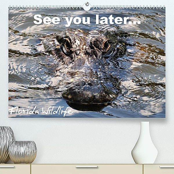 See you later ... Florida Wildlife (Premium, hochwertiger DIN A2 Wandkalender 2023, Kunstdruck in Hochglanz), Uwe Bade