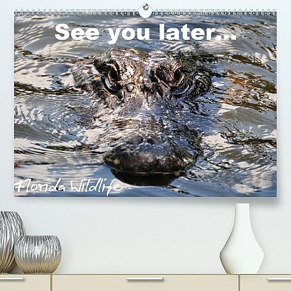 See you later ... Florida Wildlife(Premium, hochwertiger DIN A2 Wandkalender 2020, Kunstdruck in Hochglanz), Uwe Bade
