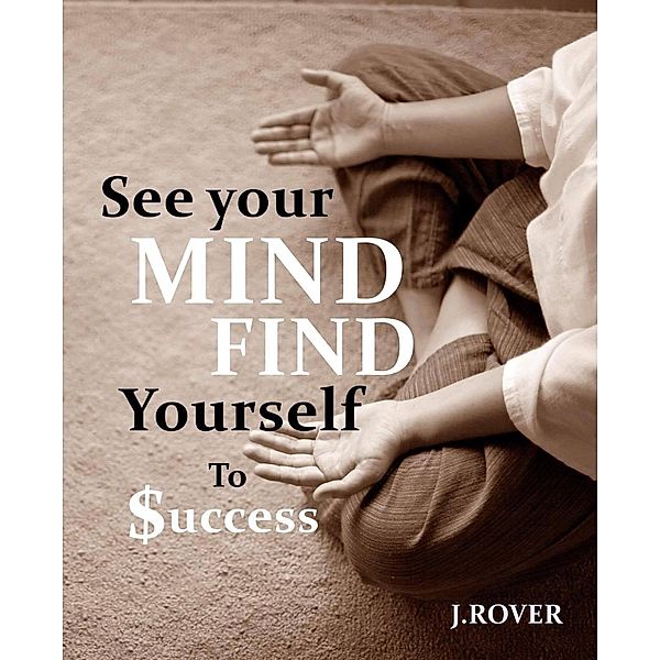 See your mind, find yourself to success: mindset of successful life, Chucream K