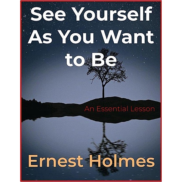 See Yourself As You Want to Be, Ernest Holmes