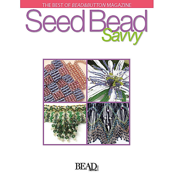 Seed Bead Savvy, Editors of Bead&Button Magazine
