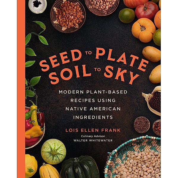 Seed to Plate, Soil to Sky, Lois Ellen Frank