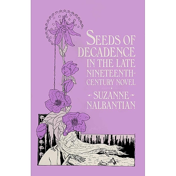 Seeds of Decadence in the Late Nineteenth-Century Novel, Suzanne Nalbantian