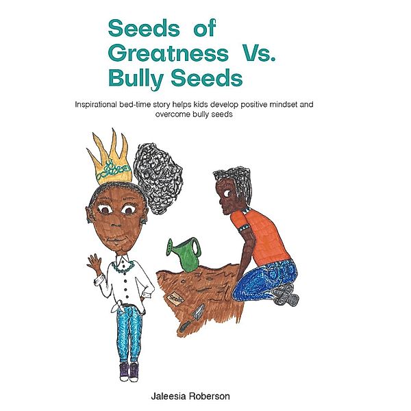 Seeds of Greatness vs. Bully Seeds: Inspirational Bedtime Story Helps Kids Develop Positive Mindset and Overcome Bully Seeds, Jaleesia Roberson