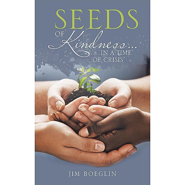 Seeds of Kindness..., Jim Boeglin