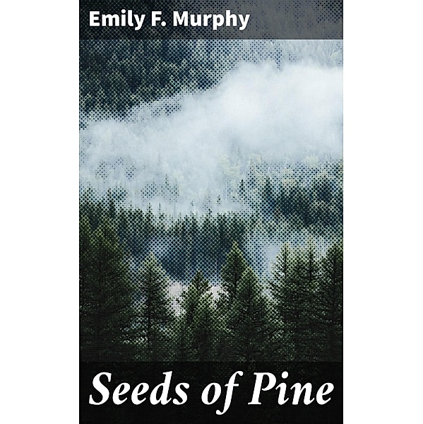 Seeds of Pine, Emily F. Murphy