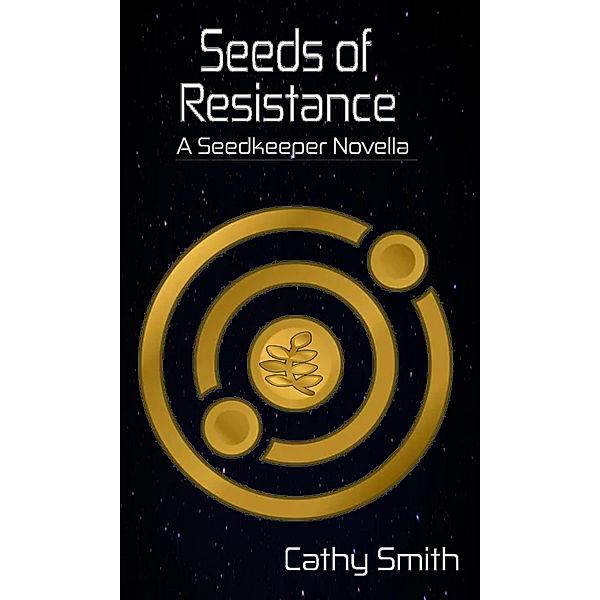 Seeds of Resistance (A Seed Keeper Novella, #2) / A Seed Keeper Novella, Cathy Smith
