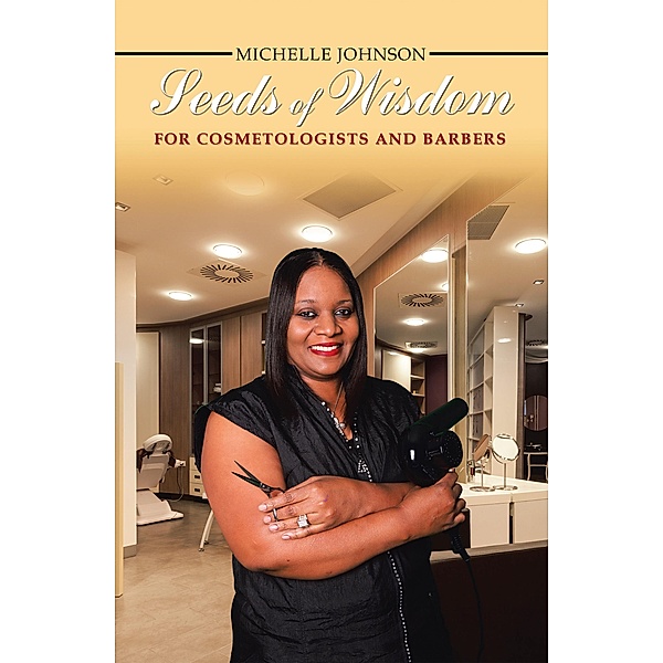 Seeds of Wisdom for Cosmetologists and Barbers, Michelle Johnson