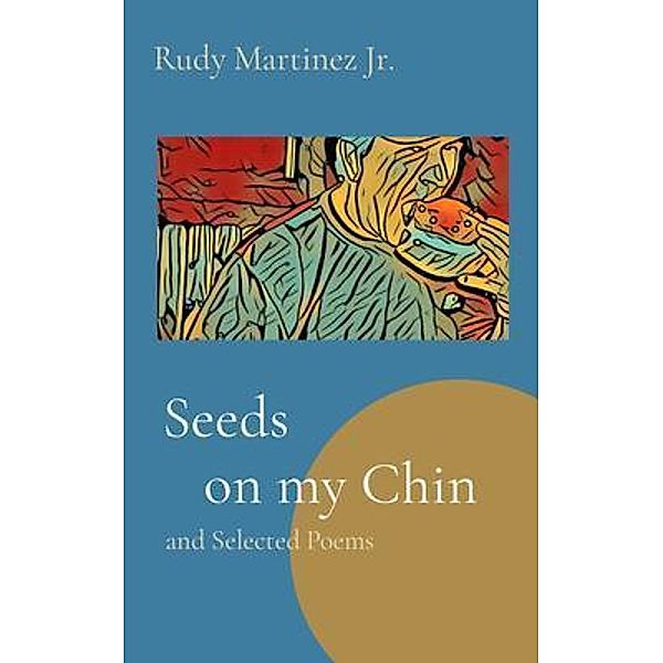 Seeds    on my Chin, Rudy Martinez