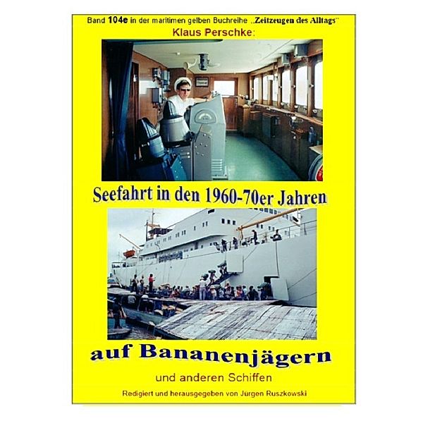 Seefahrt in den 1960-70er Jahren auf Bananenjägern und anderen Schiffen - Band 104e bei Jürgen Ruszkowski, Klaus Perschke