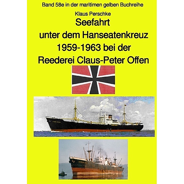 Seefahrt unter dem Hanseatenkreuz - 1959-1963 bei der Reederei Claus-Peter Offen - Farbversion, Klaus Perschke