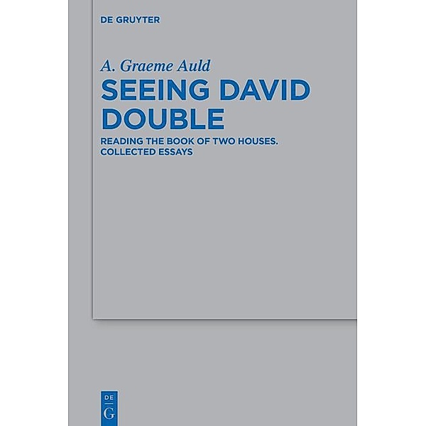 Seeing David Double / Beihefte zur Zeitschrift für die alttestamentliche Wissenschaft, A. Graeme Auld