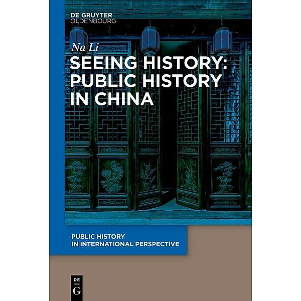 Seeing History: Public History in China / Public History in International Perspective Bd.3, Li Na