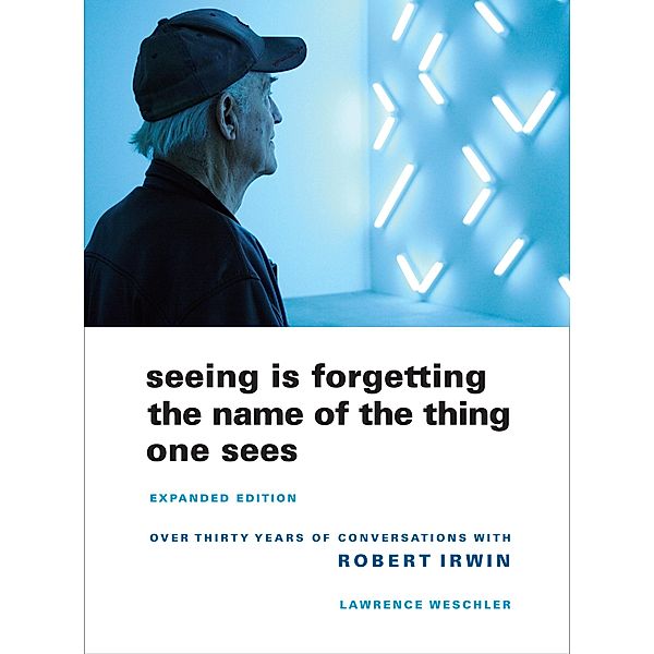 Seeing Is Forgetting the Name of the Thing One Sees, Lawrence Wechsler