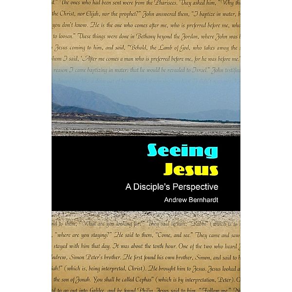 Seeing Jesus - A Disciple's Perspective, Andrew Bernhardt