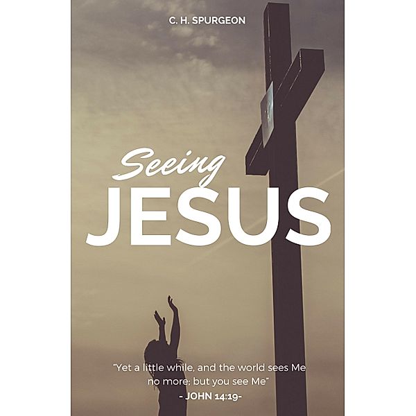 Seeing Jesus / Selected Christian Literature Bd.22, Charles H. Spurgeon