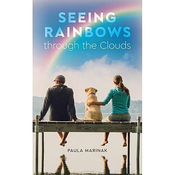 Seeing Rainbows through the Clouds, Paula Marinak