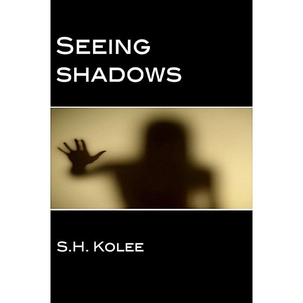 Seeing Shadows (Shadow Series #1) / S.H. Kolee, S. H. Kolee