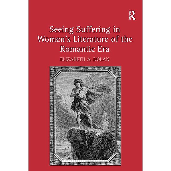 Seeing Suffering in Women's Literature of the Romantic Era, Elizabeth A. Dolan