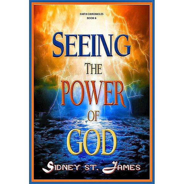 Seeing the Power of God (The Faith Chronicles, #6) / The Faith Chronicles, Sidney St. James