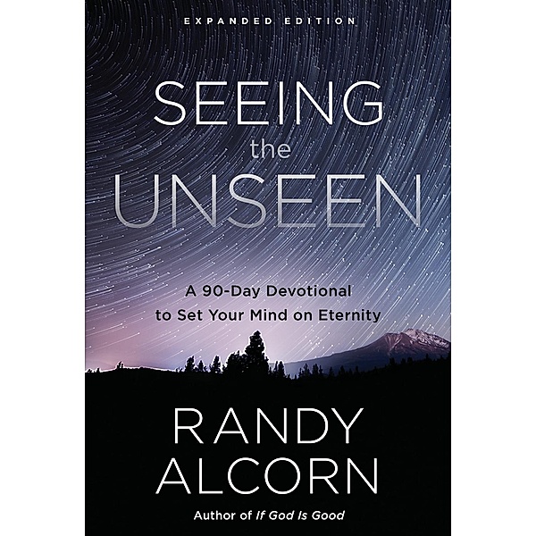 Seeing the Unseen, Expanded Edition, Randy Alcorn