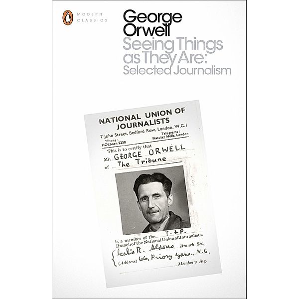 Seeing Things as They Are: Selected Journalism and Other Writings / Penguin Modern Classics, George Orwell
